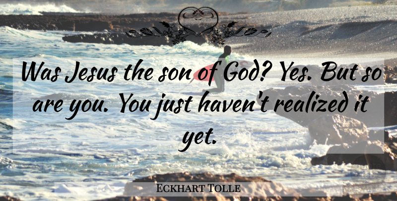 Eckhart Tolle Quote About God, Realized: Was Jesus The Son Of...