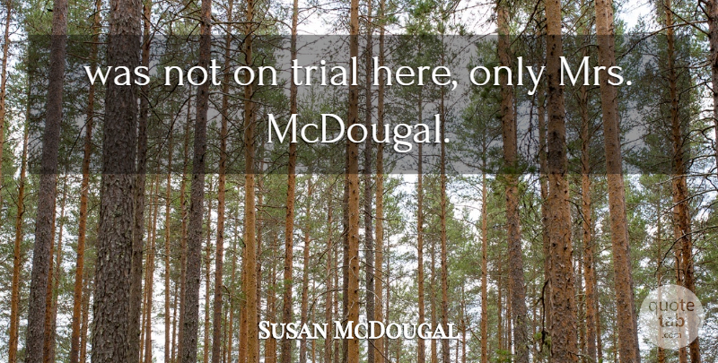 Susan McDougal Quote About Trial: Was Not On Trial Here...