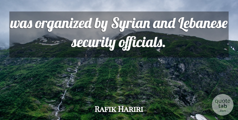 Rafik Hariri Quote About Lebanese, Organized, Security, Syrian: Was Organized By Syrian And...