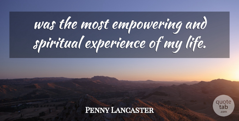 Penny Lancaster Quote About Empowering, Experience, Spiritual: Was The Most Empowering And...