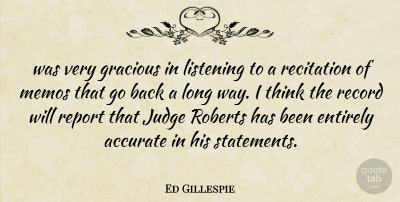 Ed Gillespie Quote About Accurate, Entirely, Gracious, Judge, Listening: Was Very Gracious In Listening...