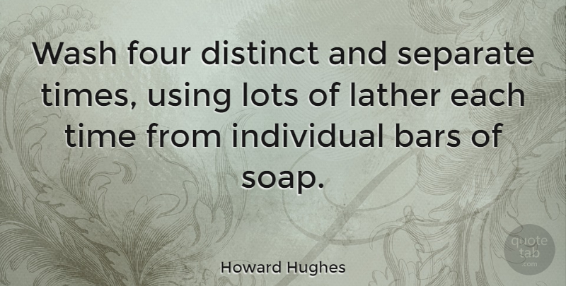 Howard Hughes Quote About Four, Soap, Bars: Wash Four Distinct And Separate...