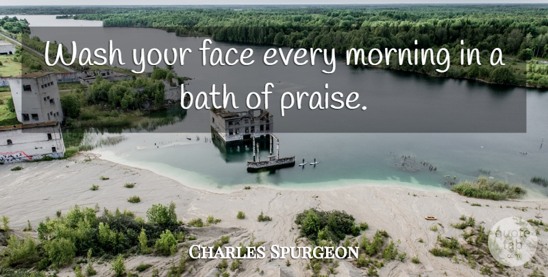 Charles Spurgeon Quote About Faith, Morning, Faces: Wash Your Face Every Morning...