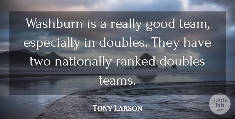 Tony Larson Quote About Doubles, Good, Ranked: Washburn Is A Really Good...