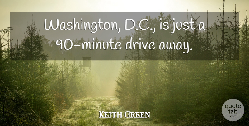 Keith Green Quote About Drive: Washington D C Is Just...