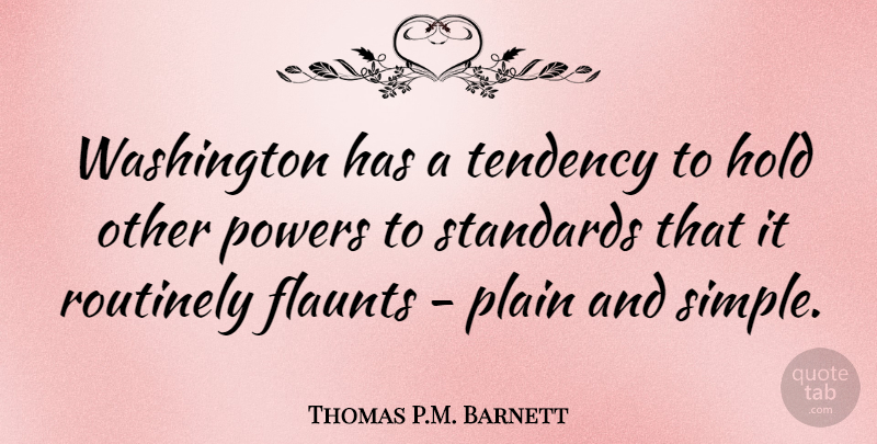 Thomas P.M. Barnett Quote About Plain, Powers, Tendency, Washington: Washington Has A Tendency To...