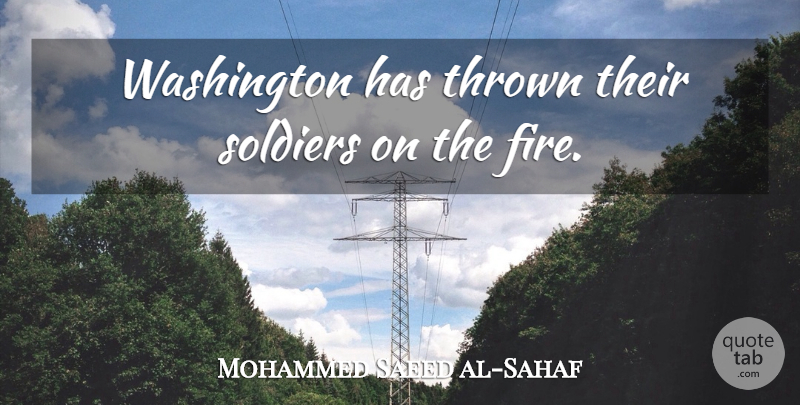 Mohammed Saeed al-Sahaf Quote About Military, Fire, Soldier: Washington Has Thrown Their Soldiers...