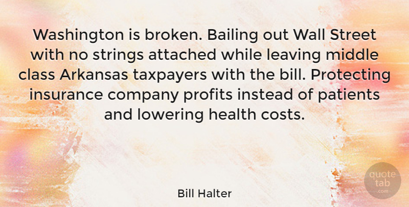 Bill Halter Quote About Arkansas, Attached, Bailing, Class, Company: Washington Is Broken Bailing Out...