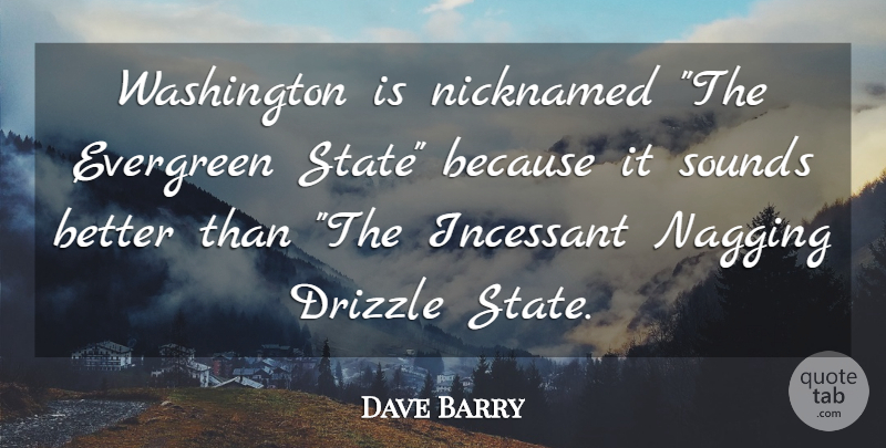 Dave Barry Quote About Nagging, Sound, Incessant: Washington Is Nicknamed The Evergreen...