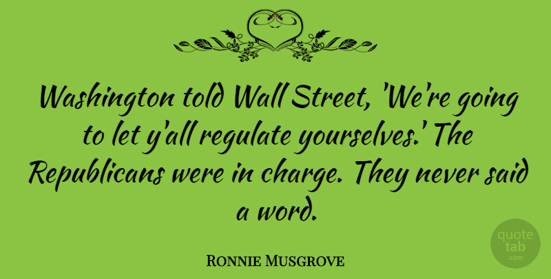 Ronnie Musgrove Quote About Regulate, Washington: Washington Told Wall Street Were...