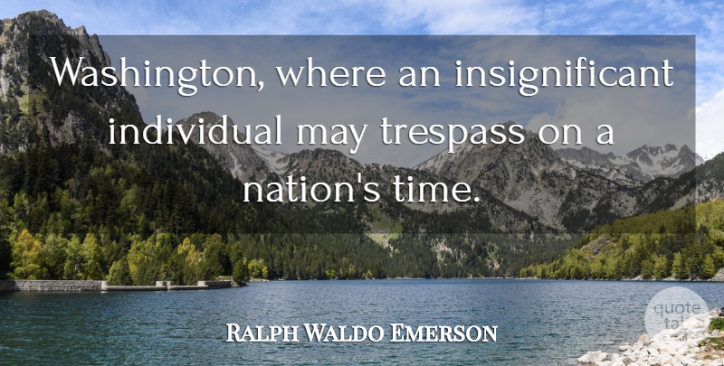 Ralph Waldo Emerson Quote About Political, May, Individual: Washington Where An Insignificant Individual...