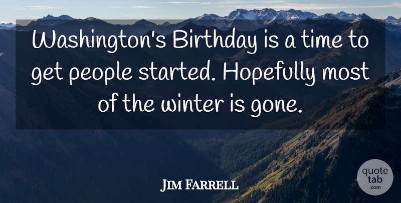 Jim Farrell Quote About Birthday, Hopefully, People, Time, Winter: Washingtons Birthday Is A Time...