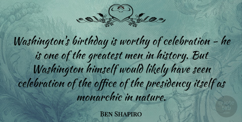 Ben Shapiro Quote About Birthday, Greatest, Himself, History, Itself: Washingtons Birthday Is Worthy Of...