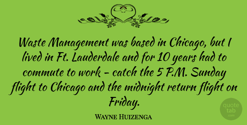 Wayne Huizenga Quote About Based, Catch, Flight, Lived, Midnight: Waste Management Was Based In...