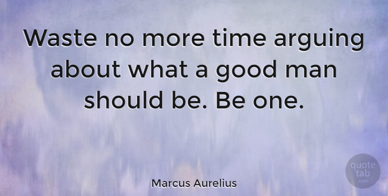 Marcus Aurelius Quote About Time, Integrity, Insperational: Waste No More Time Arguing...