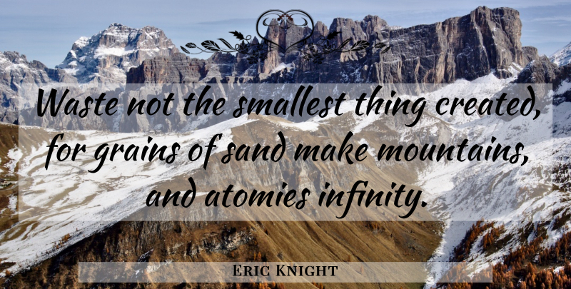 Eric Knight Quote About Mountain, Waste, Infinity: Waste Not The Smallest Thing...