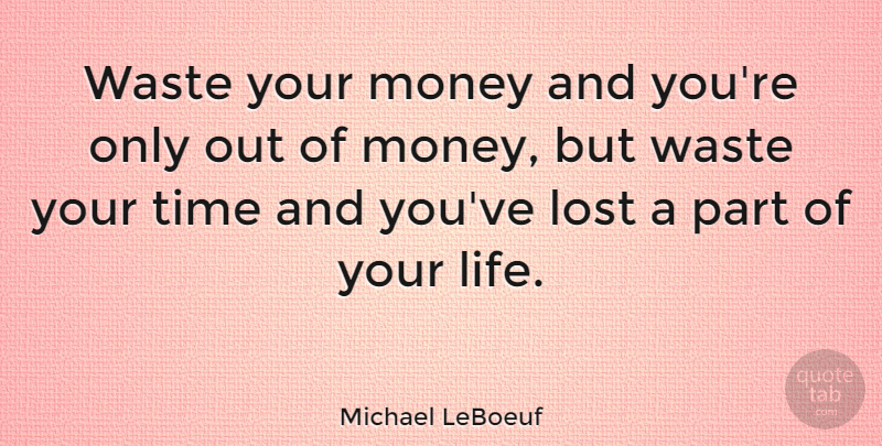 Michael LeBoeuf Quote About American Businessman, Lost, Money, Time, Waste: Waste Your Money And Youre...