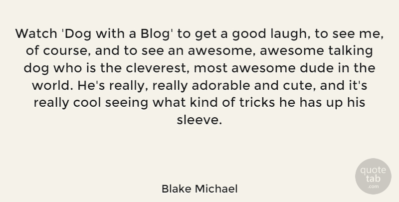 Blake Michael Quote About Adorable, Awesome, Cool, Dog, Dude: Watch Dog With A Blog...