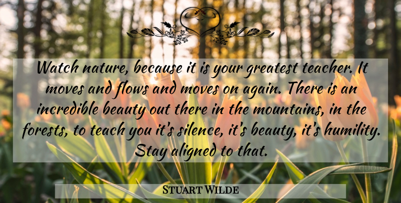 Stuart Wilde Quote About Teacher, Nature, Moving: Watch Nature Because It Is...