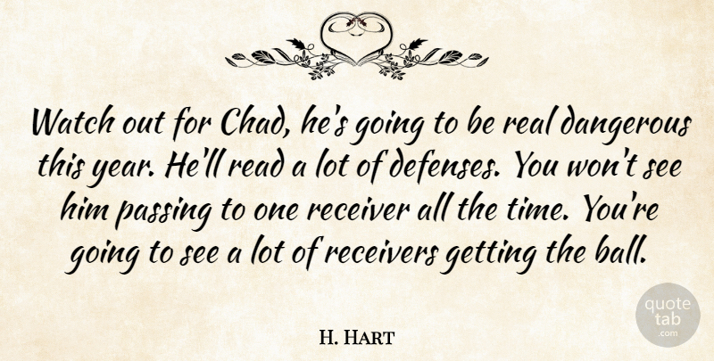 H. Hart Quote About Dangerous, Passing, Receiver, Watch: Watch Out For Chad Hes...