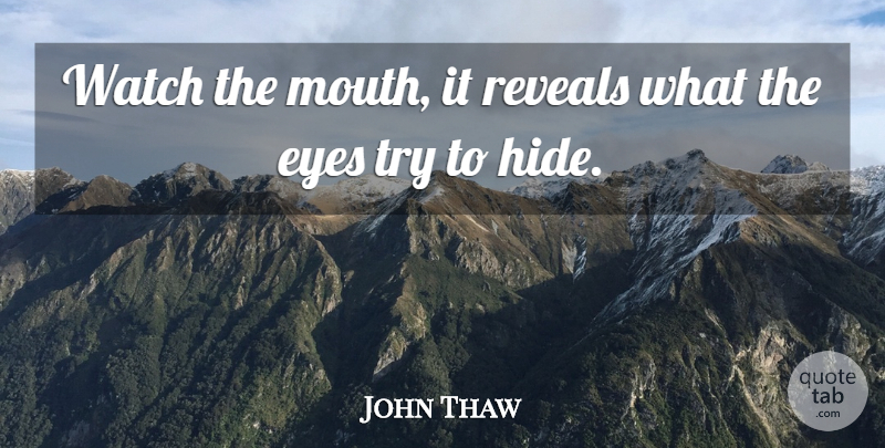 John Thaw Quote About Eye, Trying, Watches: Watch The Mouth It Reveals...