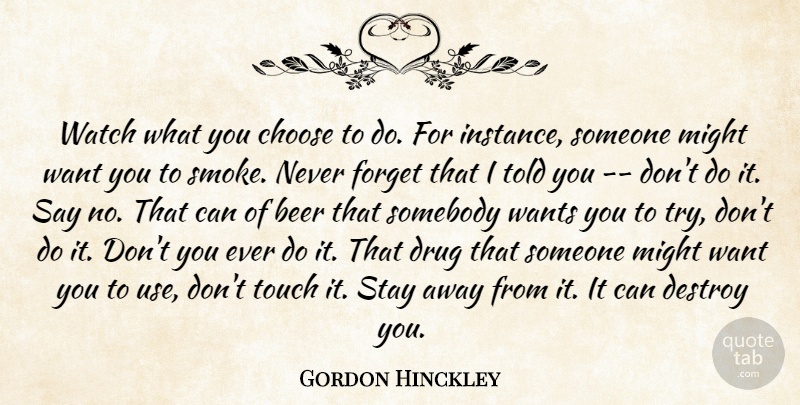 Gordon B. Hinckley Quote About Beer, Smoking, Drug: Watch What You Choose To...