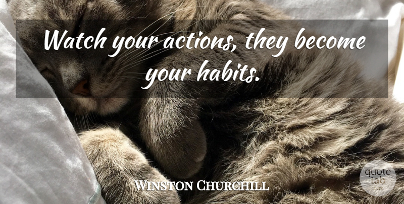 Winston Churchill Quote About Watches, Action, Habit: Watch Your Actions They Become...
