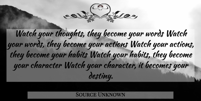 Source Unknown Quote About Actions, Becomes, Character, Habits, Inspirational: Watch Your Thoughts They Become...