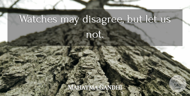 Mahatma Gandhi Quote About Atheism, May, Watches: Watches May Disagree But Let...