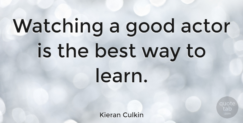 Kieran Culkin Quote About Way, Actors, Good Actors: Watching A Good Actor Is...