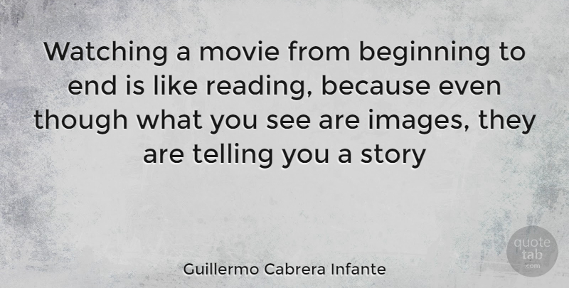 Guillermo Cabrera Infante Quote About Reading, Stories, Ends: Watching A Movie From Beginning...