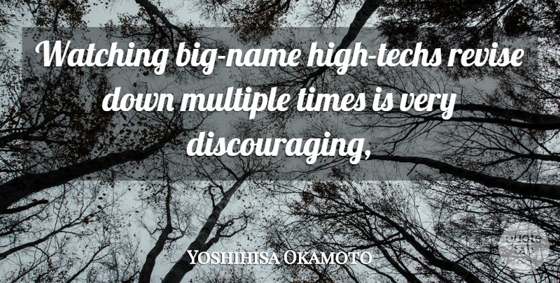 Yoshihisa Okamoto Quote About Multiple, Revise, Watching: Watching Big Name High Techs...