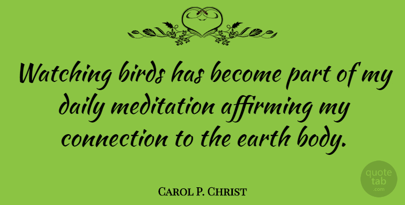 Carol P. Christ Quote About Meditation, Bird, Body: Watching Birds Has Become Part...