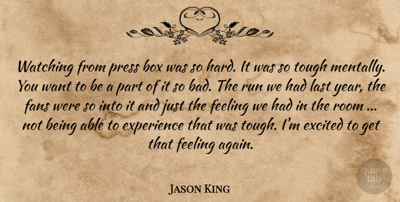 Jason King Quote About Box, Excited, Experience, Fans, Feeling: Watching From Press Box Was...