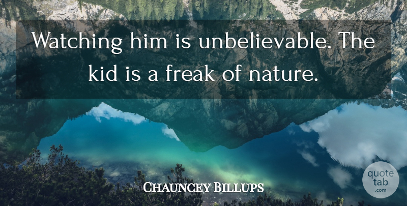 Chauncey Billups Quote About Freak, Kid, Nature, Watching: Watching Him Is Unbelievable The...
