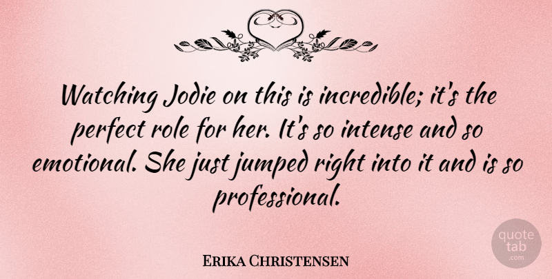 Erika Christensen Quote About Intense, Role: Watching Jodie On This Is...