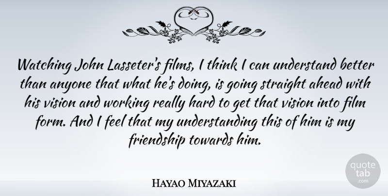 Hayao Miyazaki Quote About Anyone, Friendship, Hard, John, Straight: Watching John Lasseters Films I...