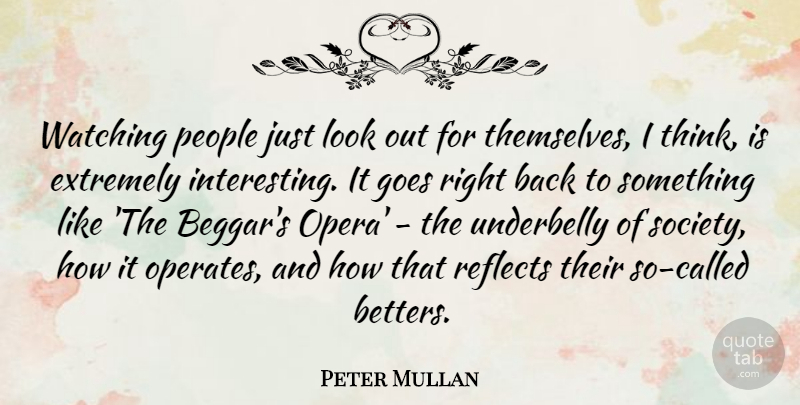 Peter Mullan Quote About Thinking, Interesting, People: Watching People Just Look Out...