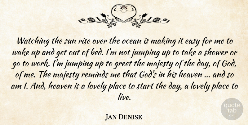 Jan Denise Quote About Easy, Greet, Heaven, Jumping, Lovely: Watching The Sun Rise Over...