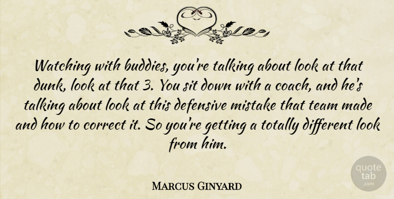 Marcus Ginyard Quote About Correct, Defensive, Mistake, Sit, Talking: Watching With Buddies Youre Talking...