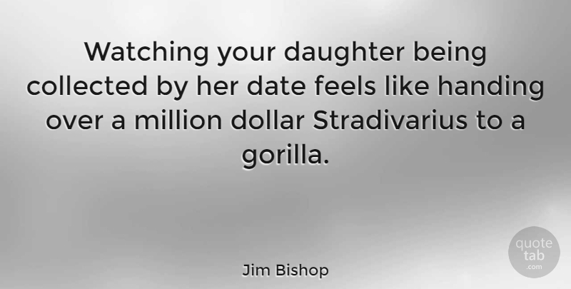 Jim Bishop Quote About Daughter, Dad, Being Single: Watching Your Daughter Being Collected...