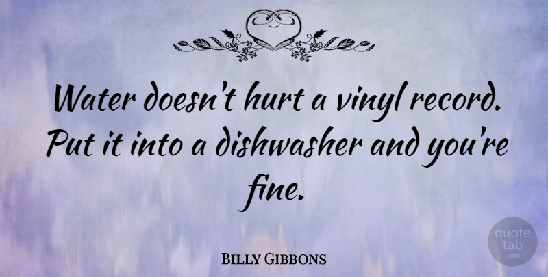 Billy Gibbons Quote About Hurt, Water, Records: Water Doesnt Hurt A Vinyl...