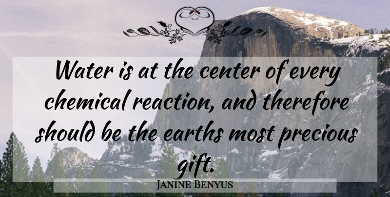 Janine Benyus Quote About Water, Earth, Reactions: Water Is At The Center...