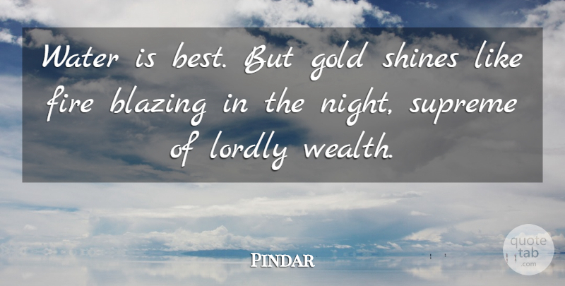 Pindar Quote About Night, Fire, Water: Water Is Best But Gold...