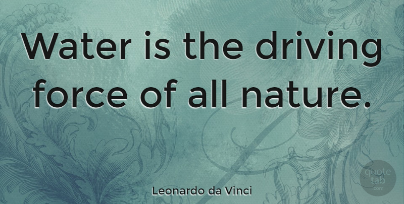 Leonardo da Vinci Quote About Nature, Reality, Water: Water Is The Driving Force...