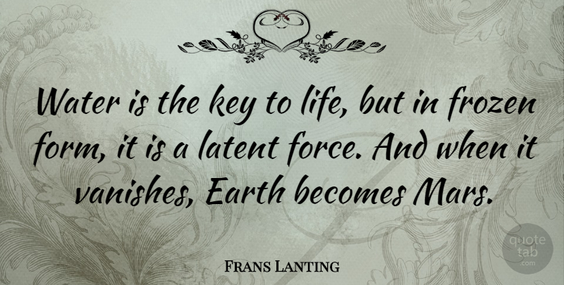 Frans Lanting Quote About Keys, Water, Mars: Water Is The Key To...