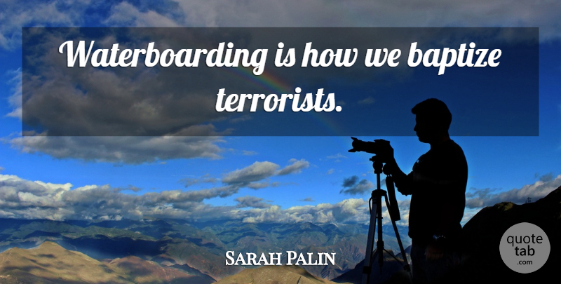 Sarah Palin Quote About Terrorist: Waterboarding Is How We Baptize...