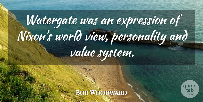 Bob Woodward Quote About Expression, Value, Watergate: Watergate Was An Expression Of...