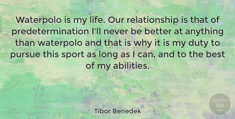 Tibor Benedek Quote About Best, Duty, Life, Pursue, Relationship: Waterpolo Is My Life Our...