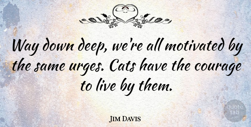 Jim Davis Quote About Cat, Animal, Humanity: Way Down Deep Were All...